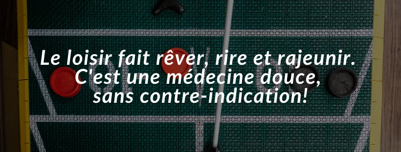 Le loisir fait rêver, rire et rajeunir. C'est une médecine douce, sans contre-indication